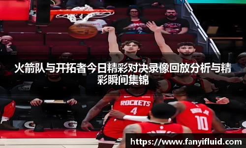 火箭队与开拓者今日精彩对决录像回放分析与精彩瞬间集锦